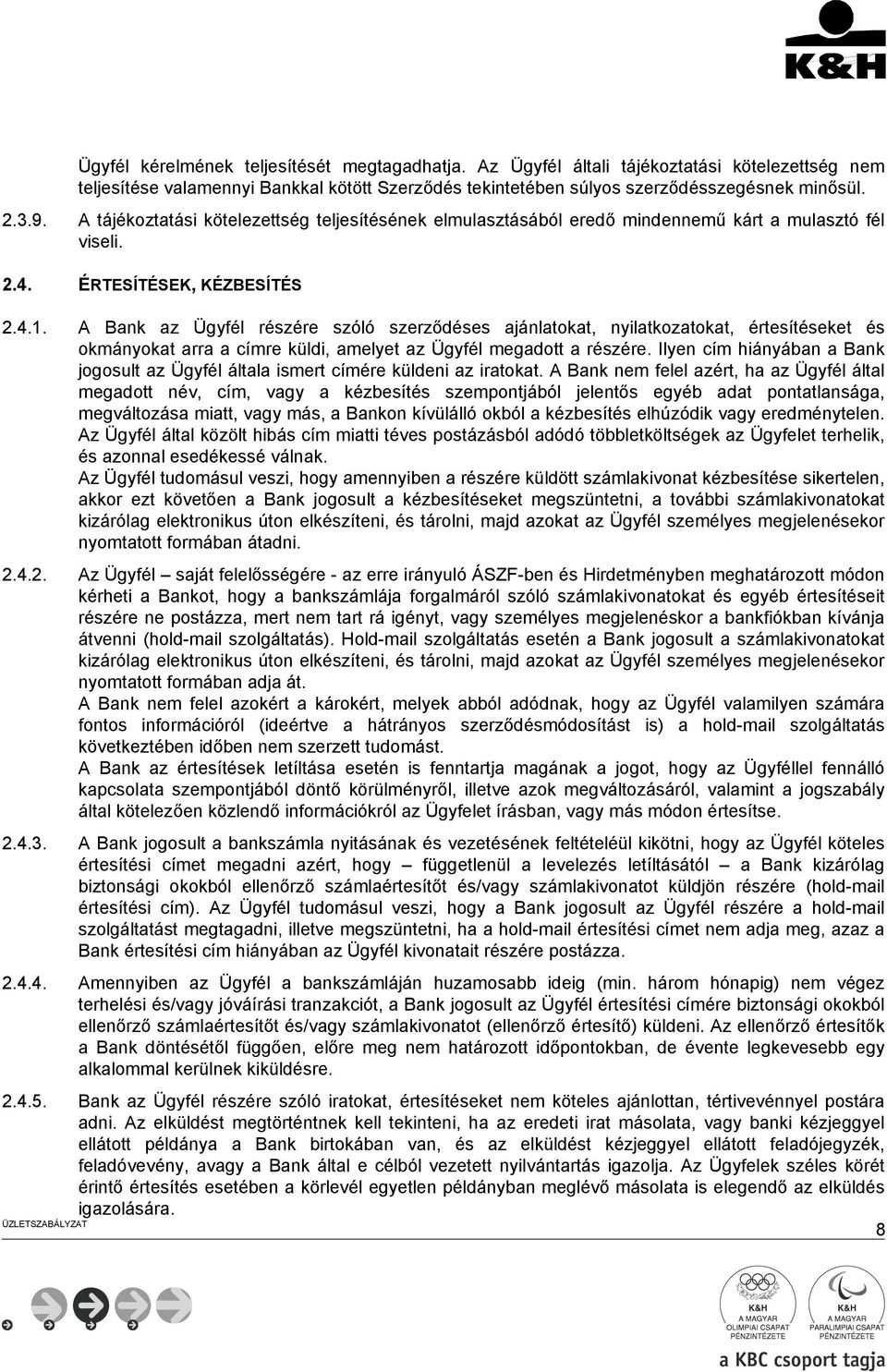 A Bank az Ügyfél részére szóló szerződéses ajánlatokat, nyilatkozatokat, értesítéseket és okmányokat arra a címre küldi, amelyet az Ügyfél megadott a részére.