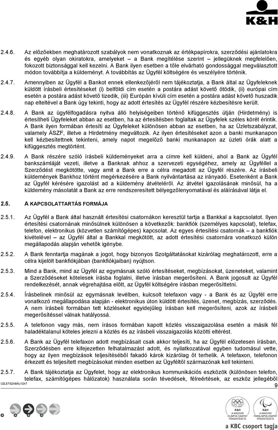 biztonsággal kell kezelni. A Bank ilyen esetben a tőle elvárható gondossággal megválasztott módon továbbítja a küldeményt. A továbbítás az Ügyfél költségére és veszélyére történik. 2.4.7.