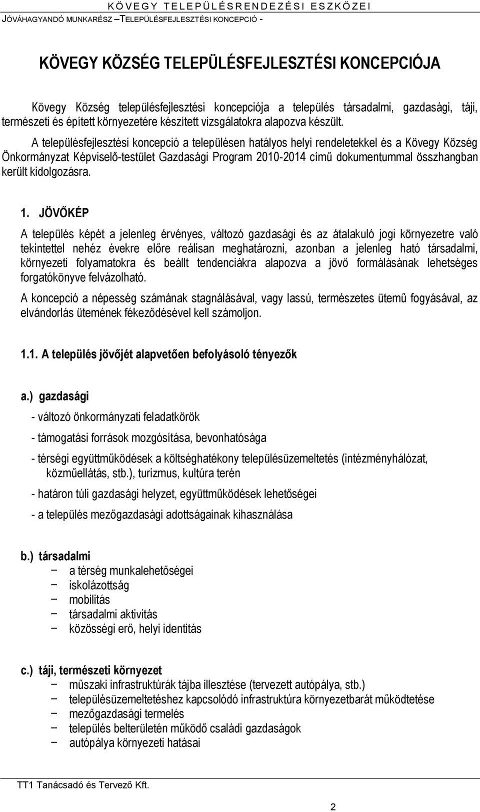 A településfejlesztési koncepció a településen hatályos helyi rendeletekkel és a Kövegy Község Önkormányzat Képviselő-testület Gazdasági Program 2010-2014 című dokumentummal összhangban került