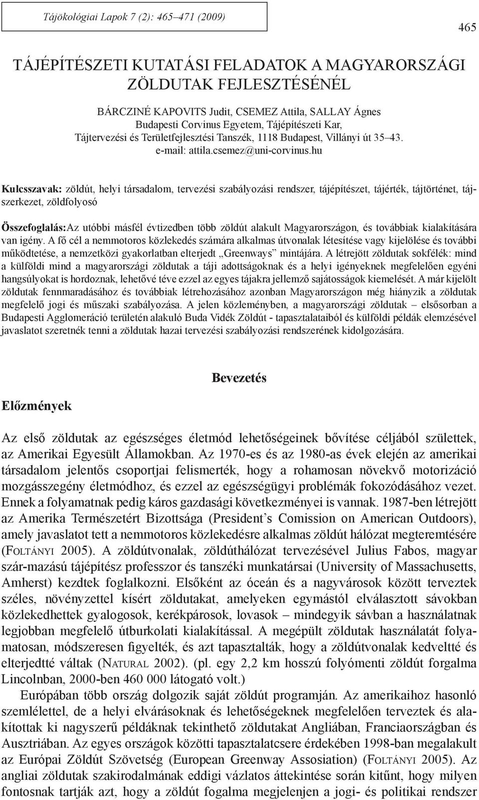 hu Kulcsszavak: zöldút, helyi társadalom, tervezési szabályozási rendszer, tájépítészet, tájérték, tájtörténet, tájszerkezet, zöldfolyosó Összefoglalás:Az utóbbi másfél évtizedben több zöldút alakult