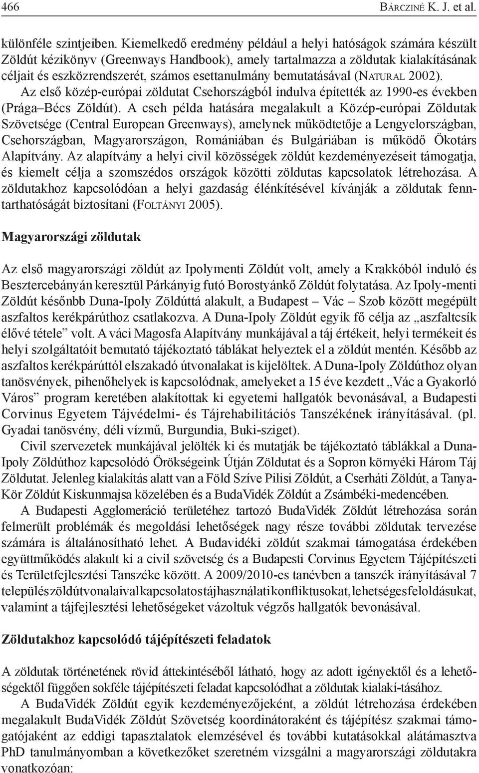 bemutatásával (Nat u r a l 2002). Az első közép-európai zöldutat Csehországból indulva építették az 1990-es években (Prága Bécs Zöldút).