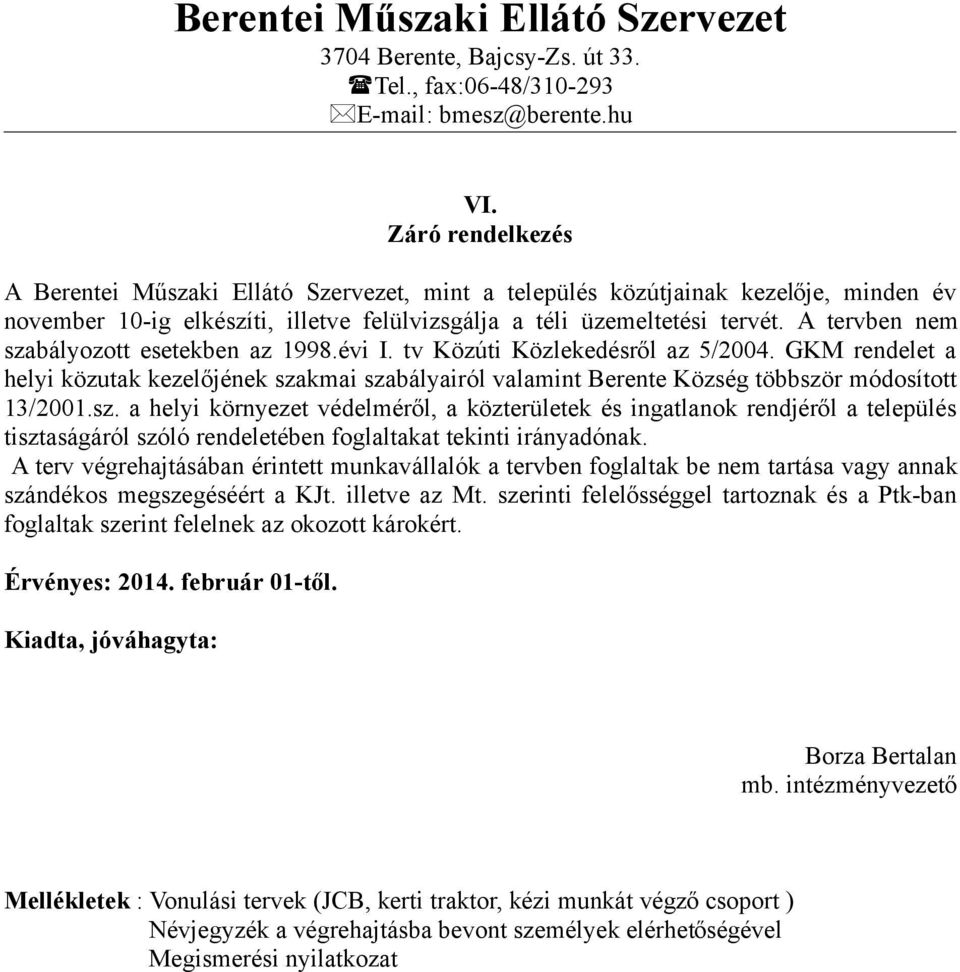 GKM rendelet a helyi közutak kezelőjének szakmai szabályairól valamint Berente Község többször módosított 13/2001.sz. a helyi környezet védelméről, a közterületek és ingatlanok rendjéről a település tisztaságáról szóló rendeletében foglaltakat tekinti irányadónak.