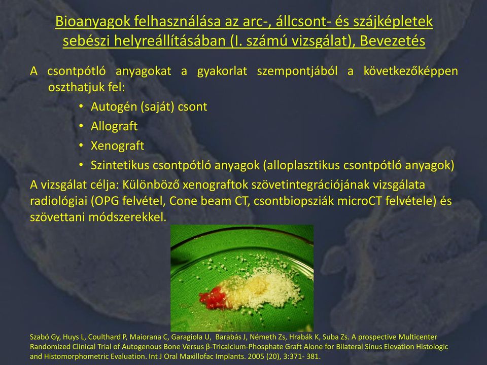 csontpótló anyagok) A vizsgálat célja: Különböző xenograftok szövetintegrációjának vizsgálata radiológiai (OPG felvétel, Cone beam CT, csontbiopsziák microct felvétele) és szövettani módszerekkel.