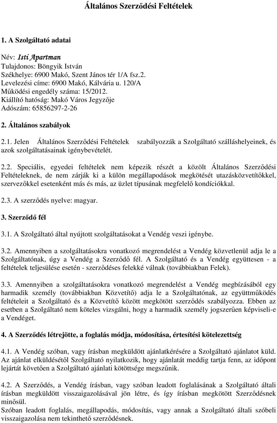 2.2. Speciális, egyedei feltételek nem képezik részét a közölt Általános Szerződési Feltételeknek, de nem zárják ki a külön megállapodások megkötését utazásközvetítőkkel, szervezőkkel esetenként más