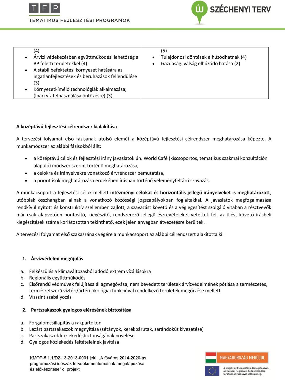 tervezési folyamat első fázisának utolsó elemét a középtávú fejlesztési célrendszer meghatározása képezte.