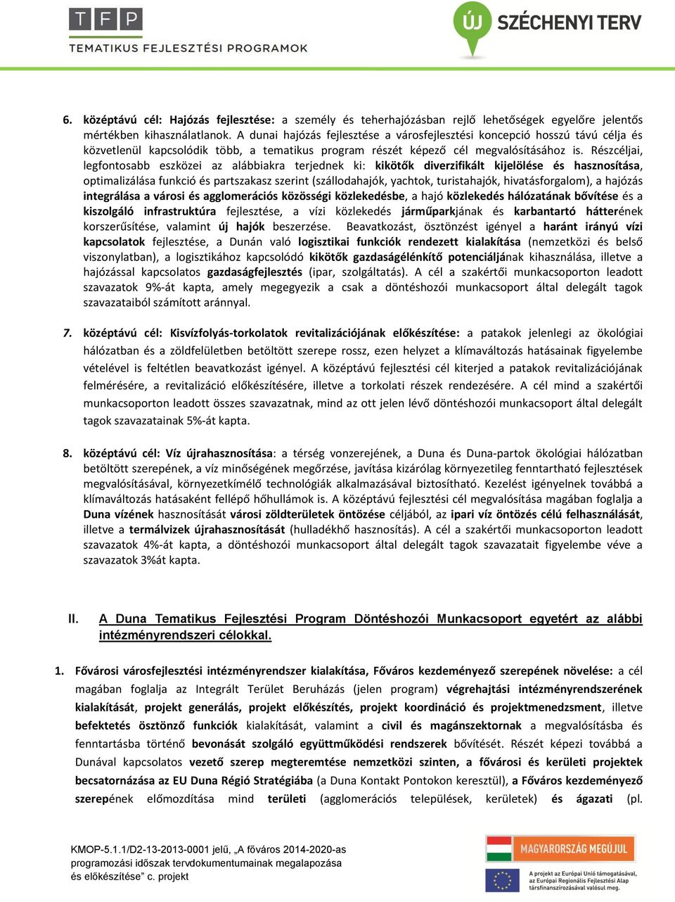 Részcéljai, legfontosabb eszközei az alábbiakra terjednek ki: kikötők diverzifikált kijelölése és hasznosítása, optimalizálása funkció és partszakasz szerint (szállodahajók, yachtok, turistahajók,