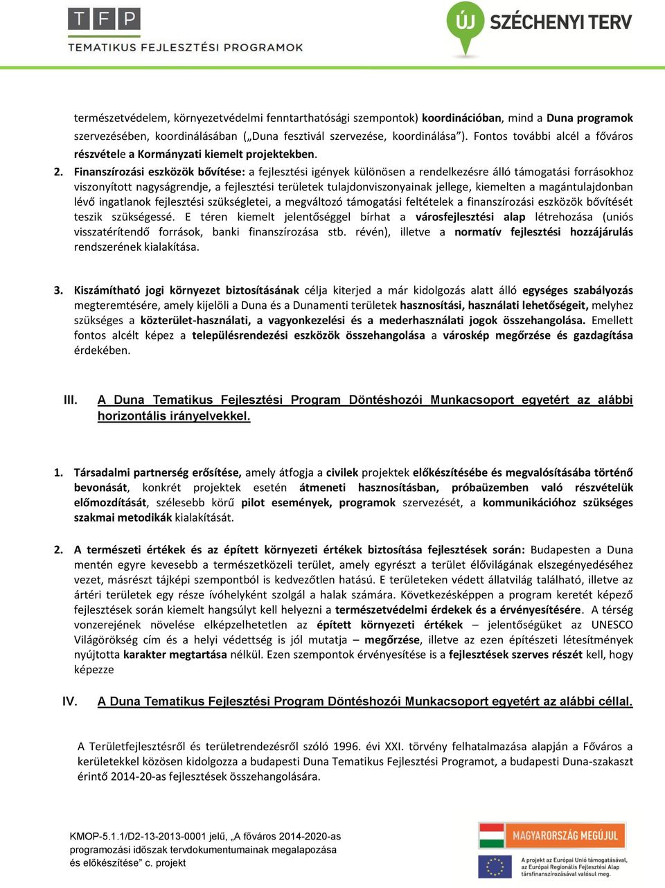 Finanszírozási eszközök bővítése: a fejlesztési igények különösen a rendelkezésre álló támogatási forrásokhoz viszonyított nagyságrendje, a fejlesztési területek tulajdonviszonyainak jellege,