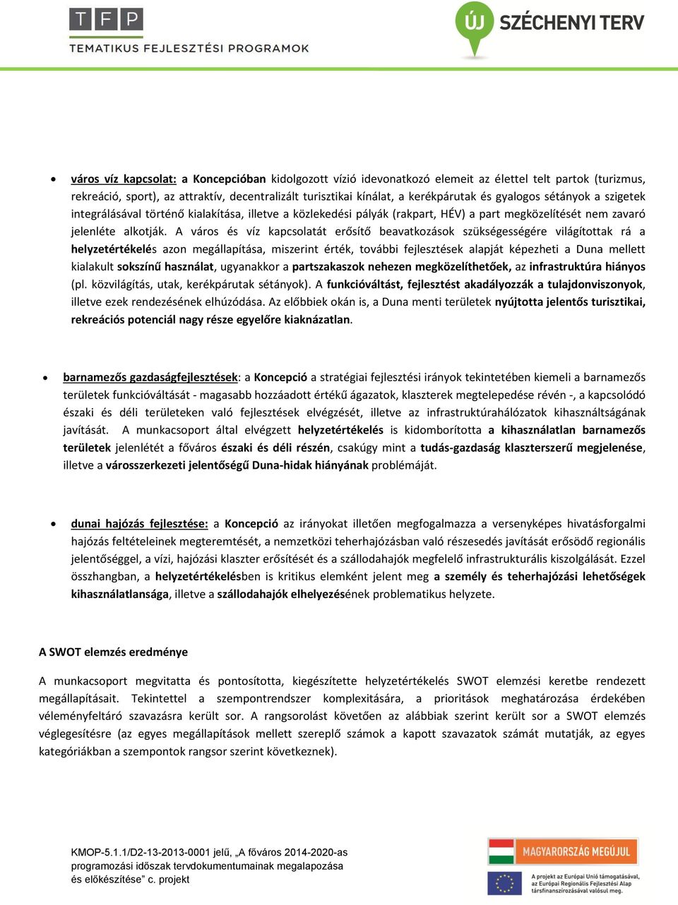 A város és víz kapcsolatát erősítő beavatkozások szükségességére világítottak rá a helyzetértékelés azon megállapítása, miszerint érték, további fejlesztések alapját képezheti a Duna mellett