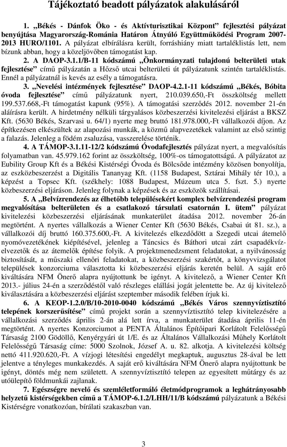 A pályázat elbírálásra került, forráshiány miatt tartaléklistás lett, nem bízunk abban, hogy a közeljövőben támogatást kap. 2. A DAOP-3.1.