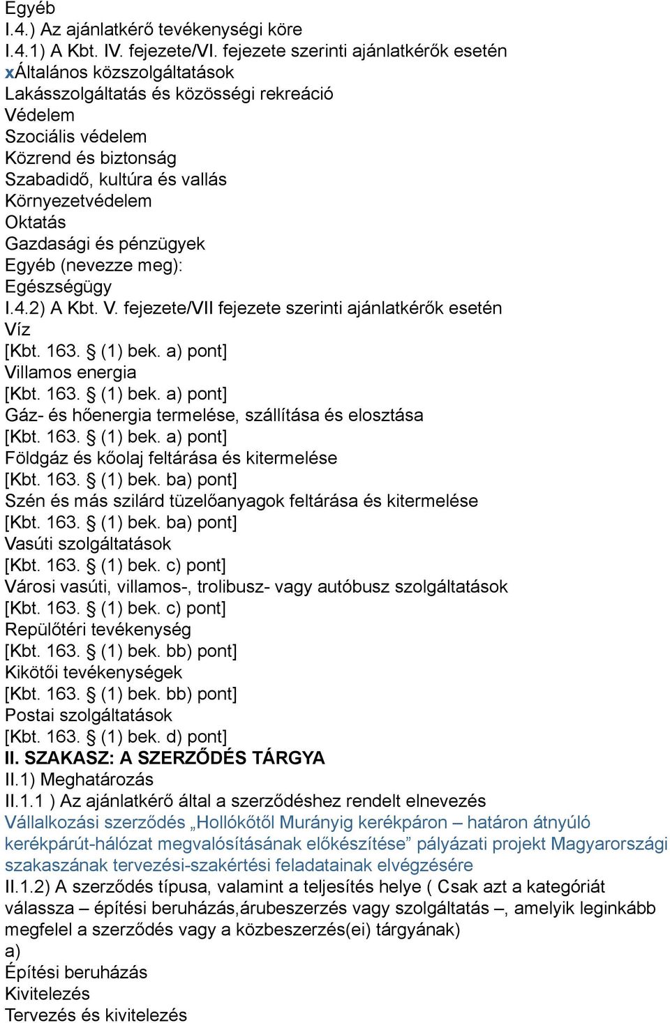 Környezetvédelem Oktatás Gazdasági és pénzügyek Egyéb (nevezze meg): Egészségügy I.4.2) A Kbt. V. fejezete/vii fejezete szerinti ajánlatkérők esetén Víz [Kbt. 163. (1) bek.