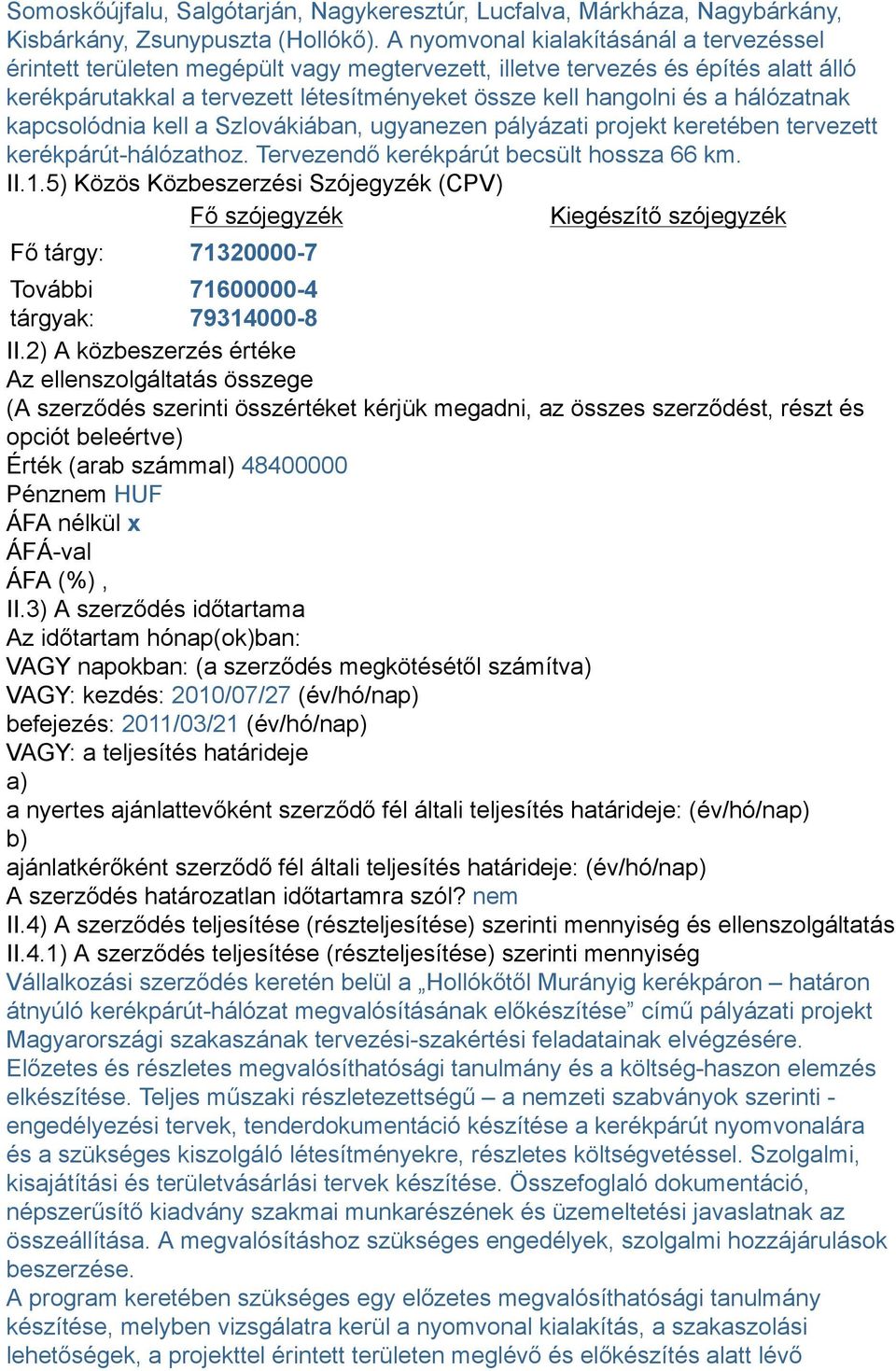 hálózatnak kapcsolódnia kell a Szlovákiában, ugyanezen pályázati projekt keretében tervezett kerékpárút-hálózathoz. Tervezendő kerékpárút becsült hossza 66 km. II.1.