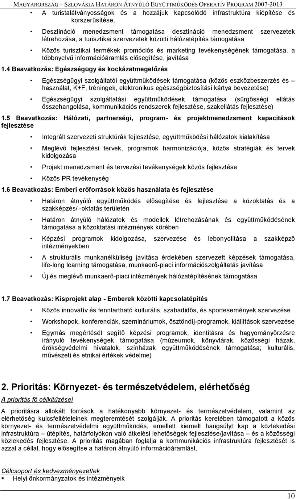 4 Beavatkozás: Egészségügy és kockázatmegelőzés Egészségügyi szolgáltatói együttműködések támogatása (közös eszközbeszerzés és használat, K+F, tréningek, elektronikus egészségbiztosítási kártya