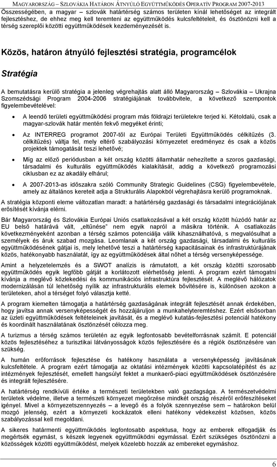 Közös, határon átnyúló fejlesztési stratégia, programcélok Stratégia A bemutatásra kerülő stratégia a jelenleg végrehajtás alatt álló Szlovákia Ukrajna Szomszédsági Program 2004-2006 stratégiájának
