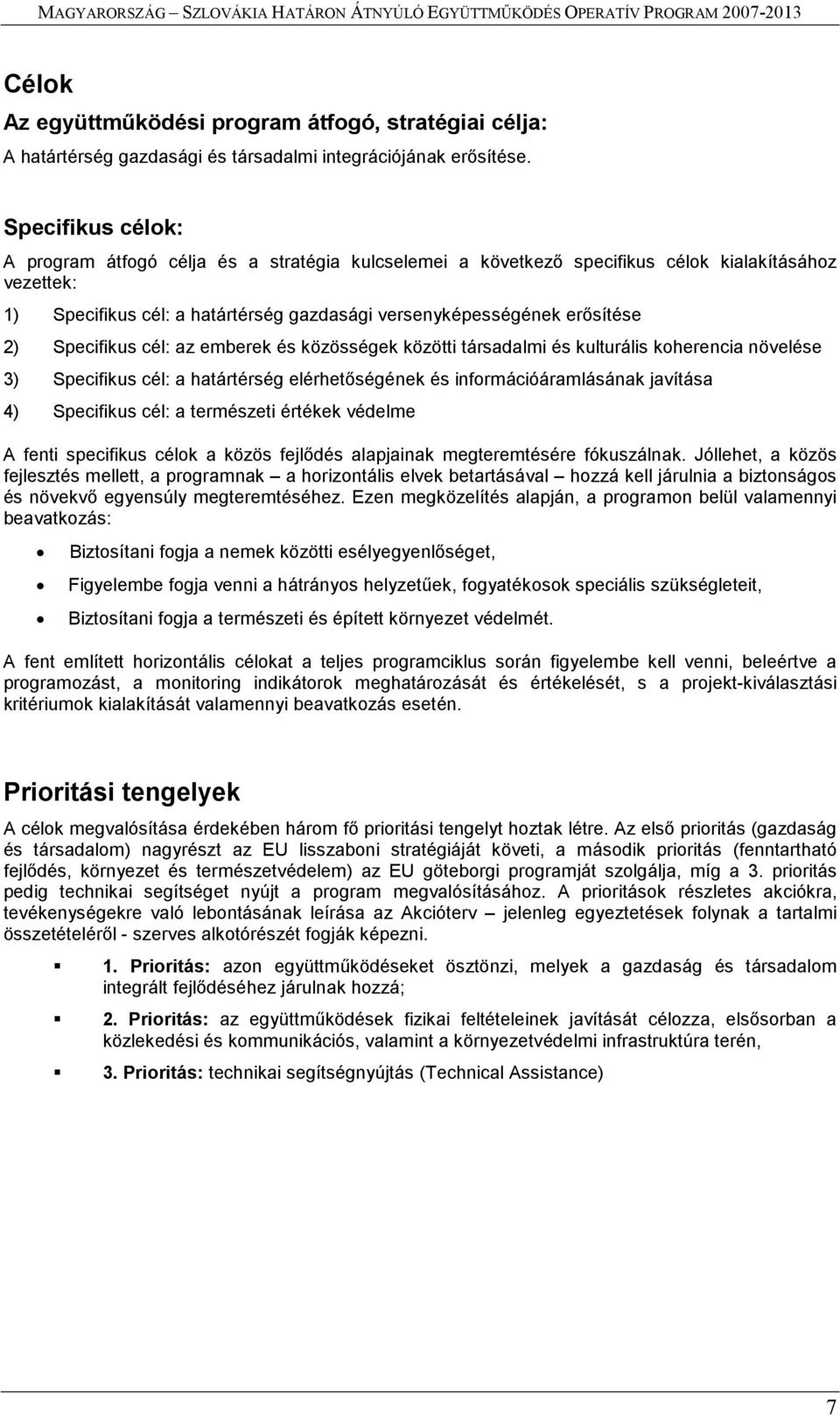 Specifikus cél: az emberek és közösségek közötti társadalmi és kulturális koherencia növelése 3) Specifikus cél: a határtérség elérhetőségének és információáramlásának javítása 4) Specifikus cél: a