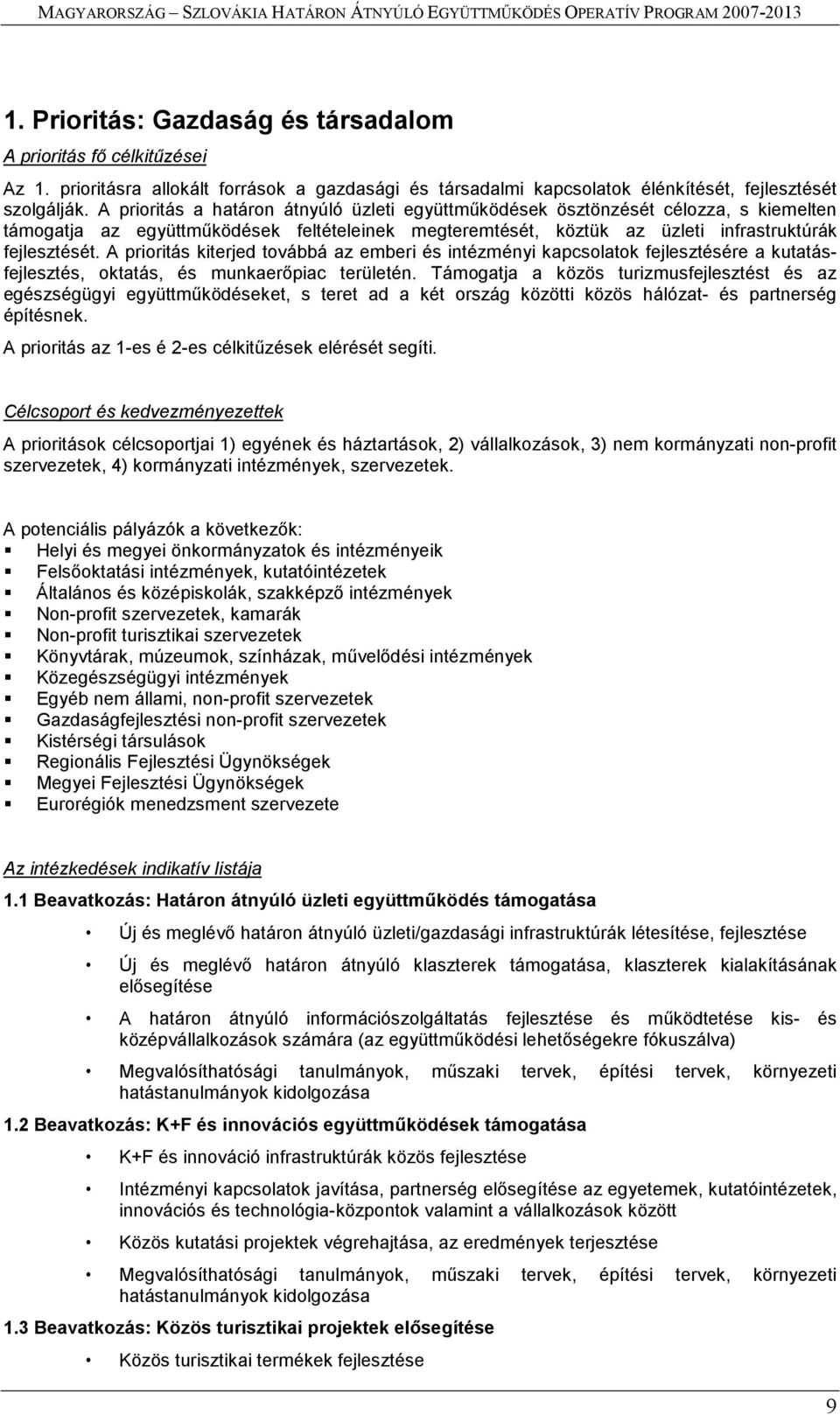 A prioritás kiterjed továbbá az emberi és intézményi kapcsolatok fejlesztésére a kutatásfejlesztés, oktatás, és munkaerőpiac területén.