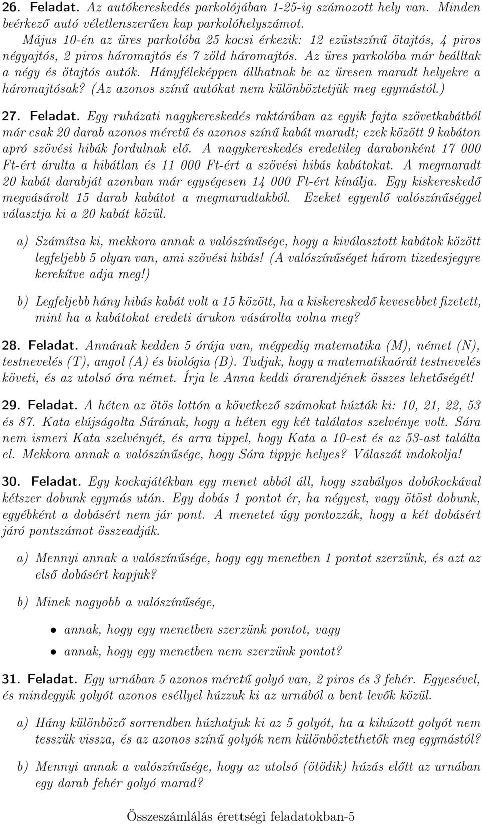 Hányféleképpen állhatnak be az üresen maradt helyekre a háromajtósak? (Az azonos színű autókat nem különböztetjük meg egymástól.) 27. Feladat.