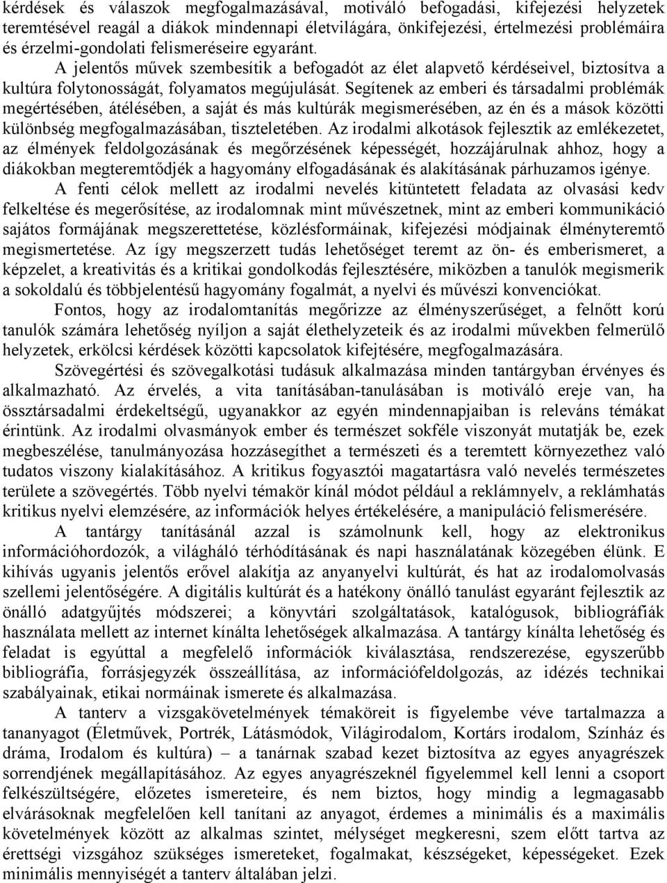 Segítenek az emberi és társadalmi problémák megértésében, átélésében, a saját és más kultúrák megismerésében, az én és a mások közötti különbség megfogalmazásában, tiszteletében.