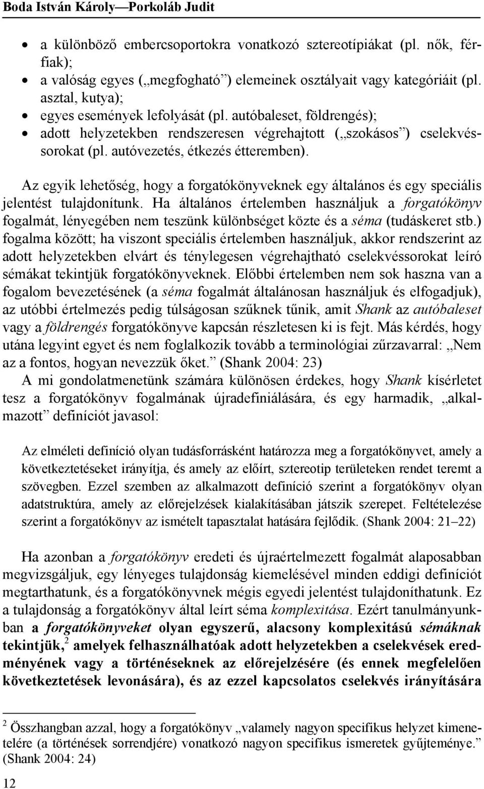 Az egyik lehetőség, hogy a forgatókönyveknek egy általános és egy speciális jelentést tulajdonítunk.