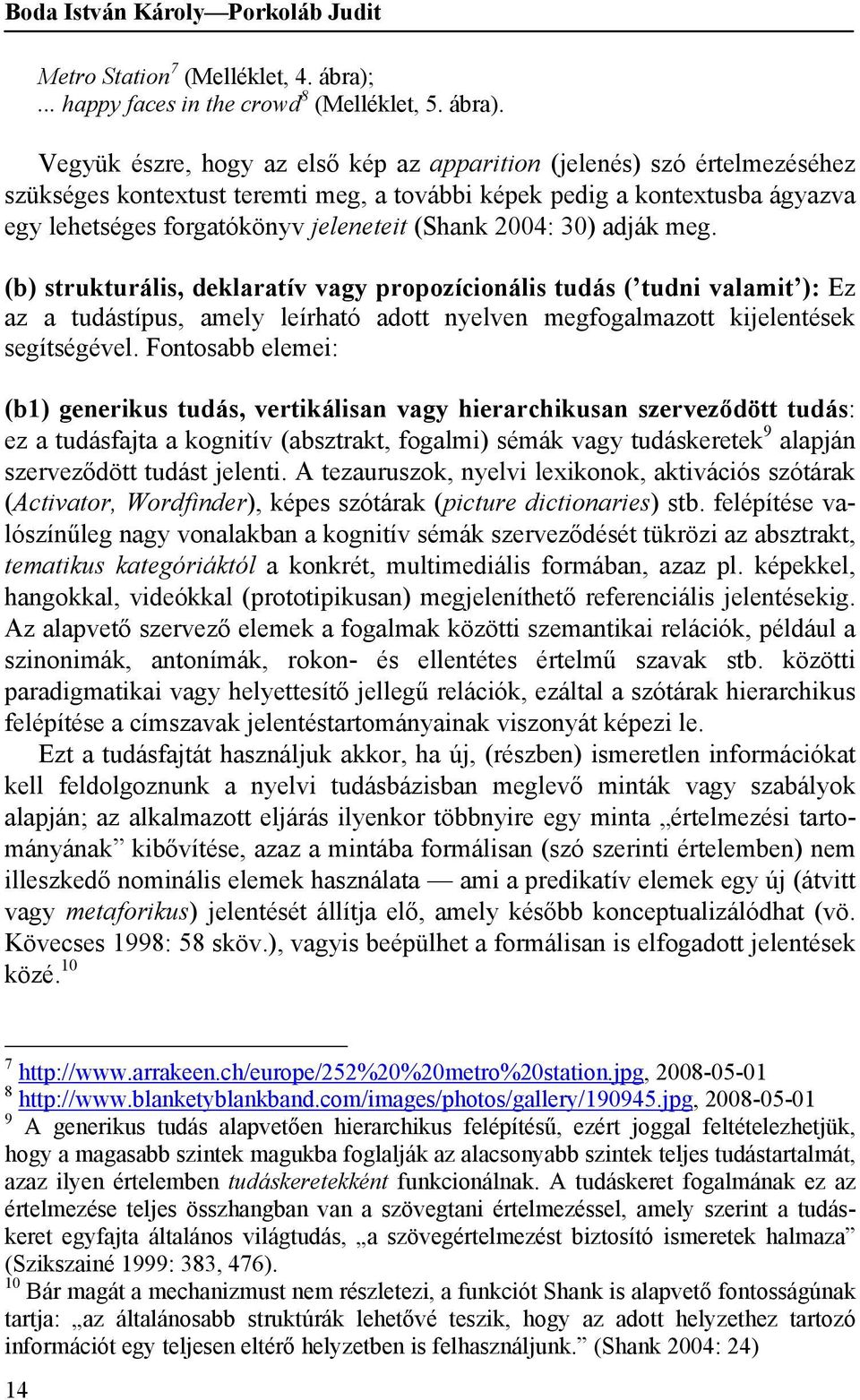 Vegyük észre, hogy az első kép az apparition (jelenés) szó értelmezéséhez szükséges kontextust teremti meg, a további képek pedig a kontextusba ágyazva egy lehetséges forgatókönyv jeleneteit (Shank
