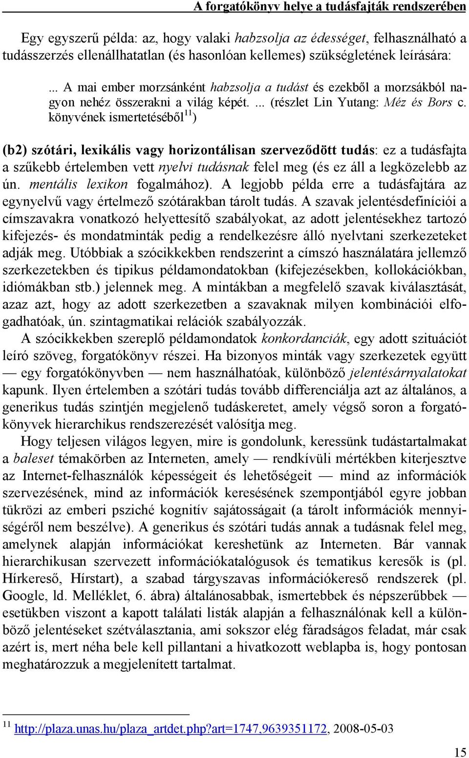 könyvének ismertetéséből 11 ) (b2) szótári, lexikális vagy horizontálisan szerveződött tudás: ez a tudásfajta a szűkebb értelemben vett nyelvi tudásnak felel meg (és ez áll a legközelebb az ún.