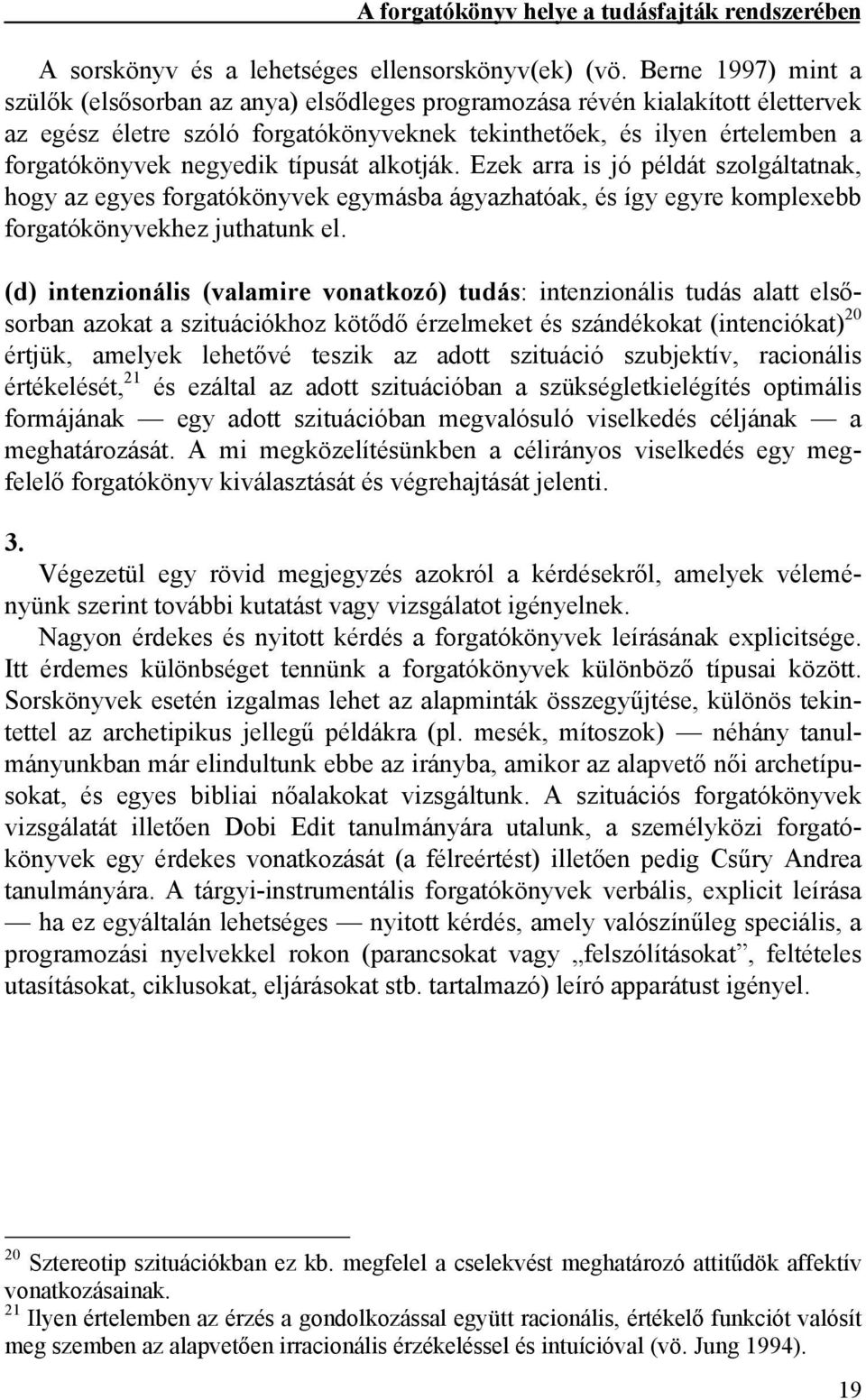 típusát alkotják. Ezek arra is jó példát szolgáltatnak, hogy az egyes forgatókönyvek egymásba ágyazhatóak, és így egyre komplexebb forgatókönyvekhez juthatunk el.