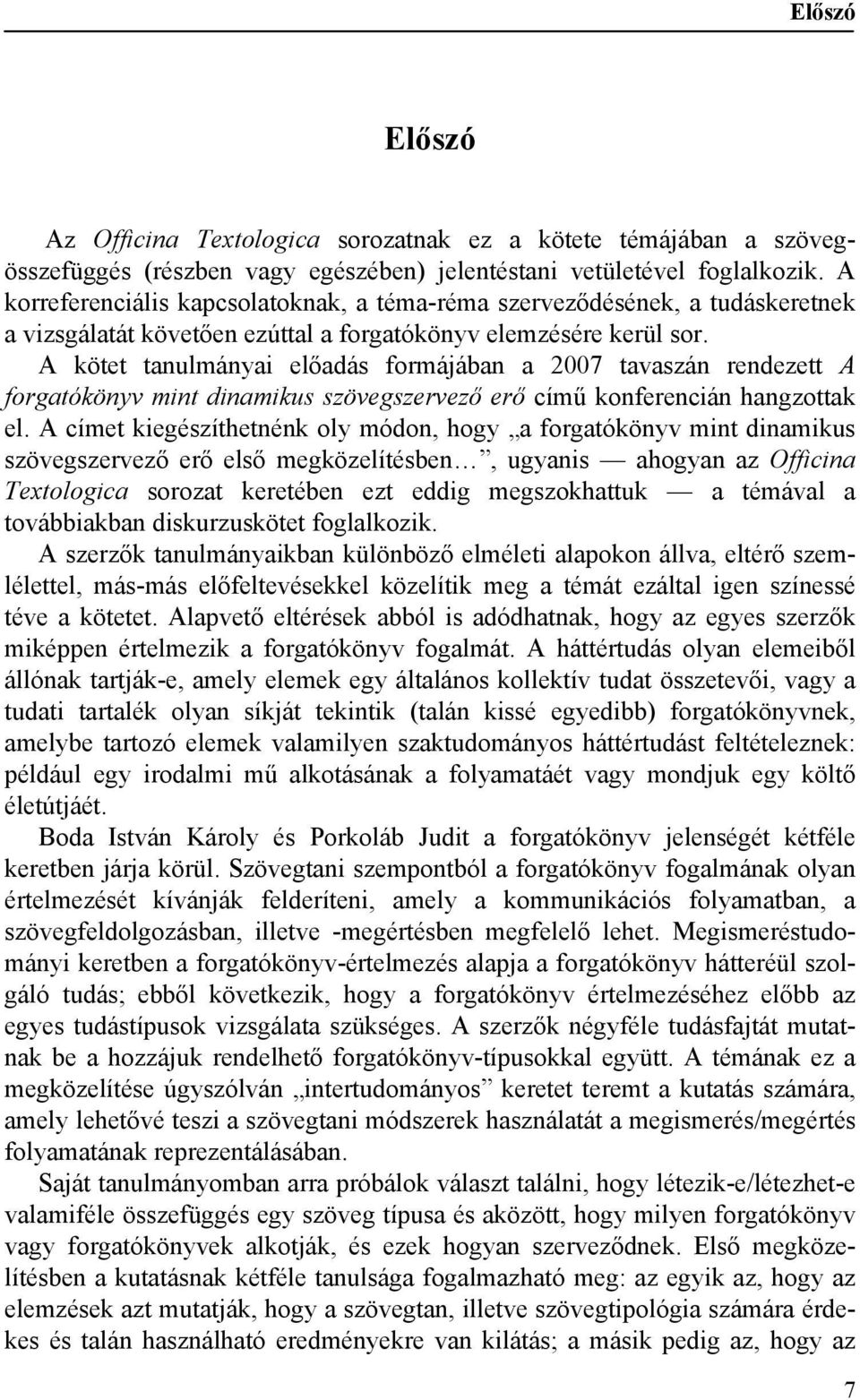 A kötet tanulmányai előadás formájában a 2007 tavaszán rendezett A forgatókönyv mint dinamikus szövegszervező erő című konferencián hangzottak el.