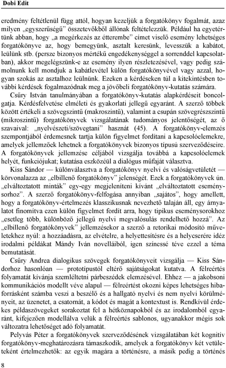 (persze bizonyos mértékű engedékenységgel a sorrenddel kapcsolatban), akkor megelégszünk-e az esemény ilyen részletezésével, vagy pedig számolnunk kell mondjuk a kabátlevétel külön forgatókönyvével