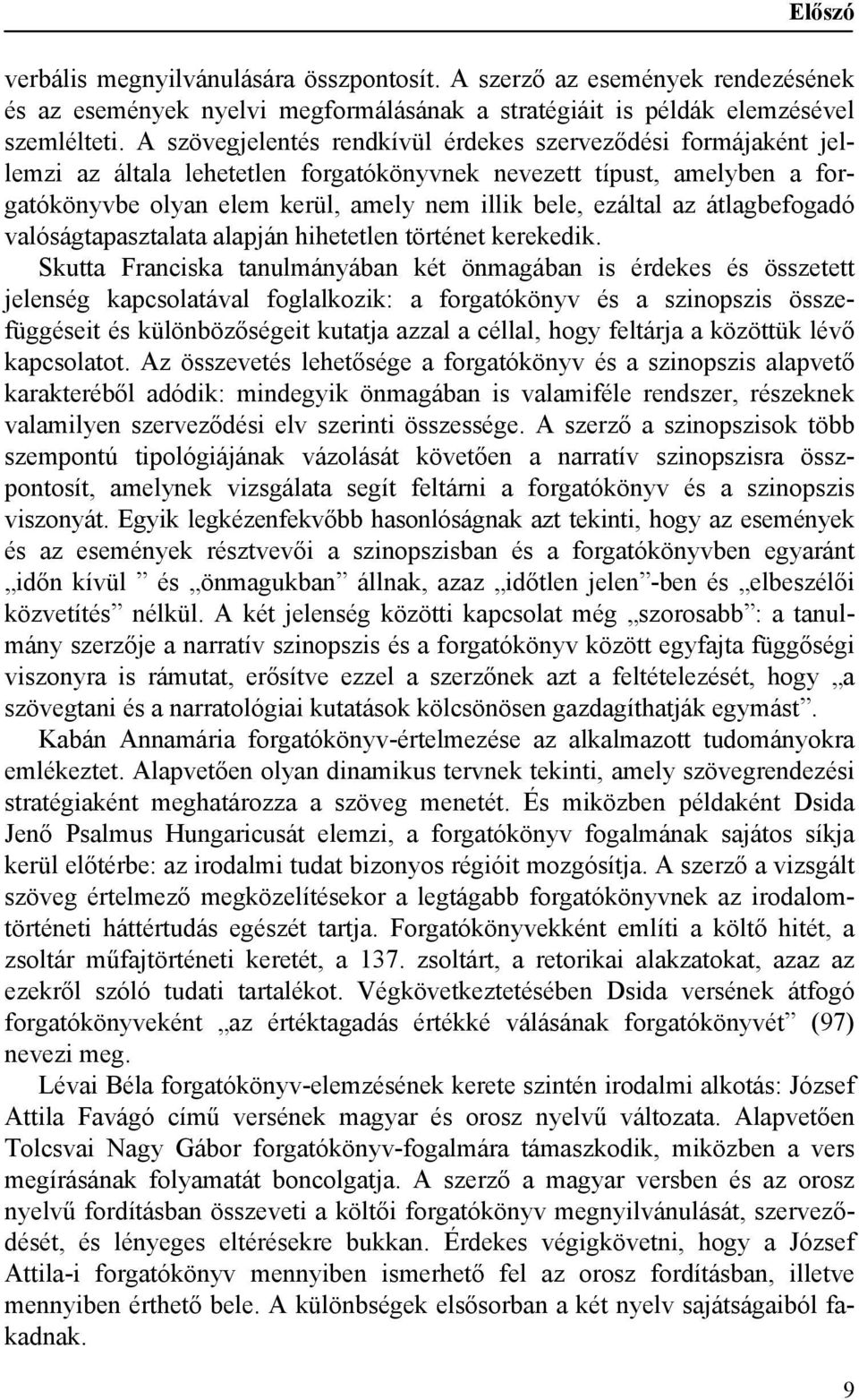 átlagbefogadó valóságtapasztalata alapján hihetetlen történet kerekedik.