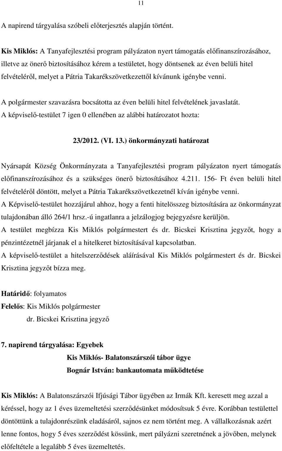 Pátria Takarékszövetkezettől kívánunk igénybe venni. A polgármester szavazásra bocsátotta az éven belüli hitel felvételének javaslatát. 23/2012. (VI. 13.