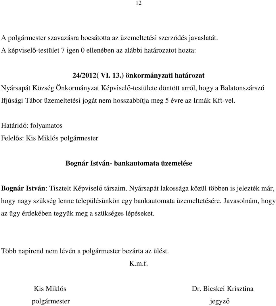 évre az Irmák Kft-vel. Határidő: folyamatos Bognár István- bankautomata üzemelése Bognár István: Tisztelt Képviselő társaim.