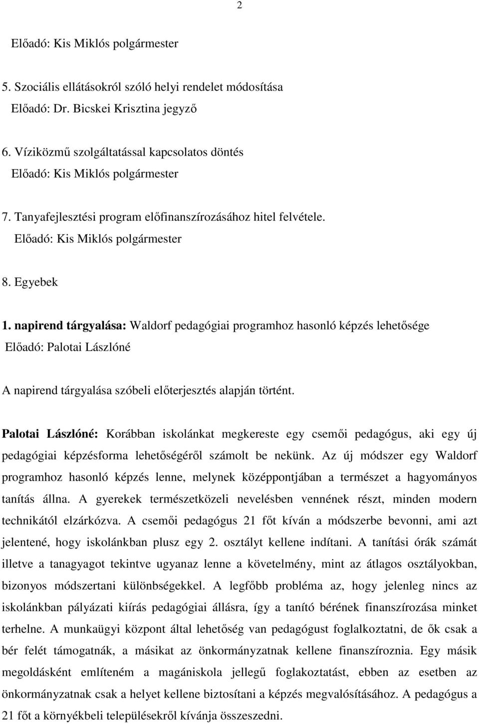 napirend tárgyalása: Waldorf pedagógiai programhoz hasonló képzés lehetősége Előadó: Palotai Lászlóné A napirend tárgyalása szóbeli előterjesztés alapján történt.