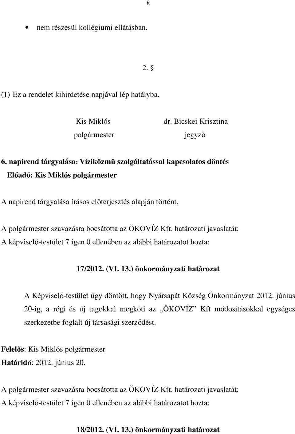 határozati javaslatát: 17/2012. (VI. 13.) önkormányzati határozat A Képviselő-testület úgy döntött, hogy Nyársapát Község Önkormányzat 2012.