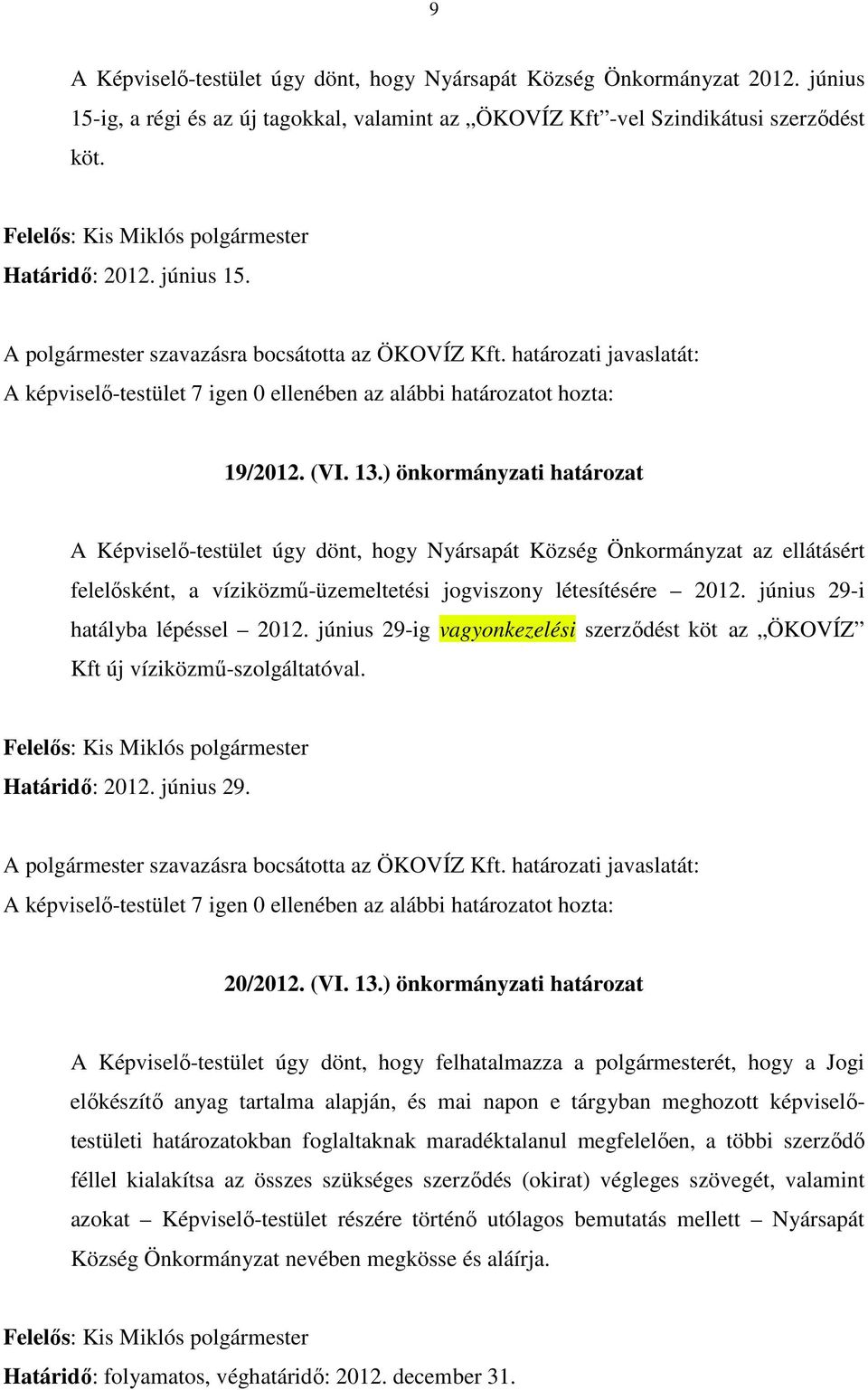 ) önkormányzati határozat A Képviselő-testület úgy dönt, hogy Nyársapát Község Önkormányzat az ellátásért felelősként, a víziközmű-üzemeltetési jogviszony létesítésére 2012.