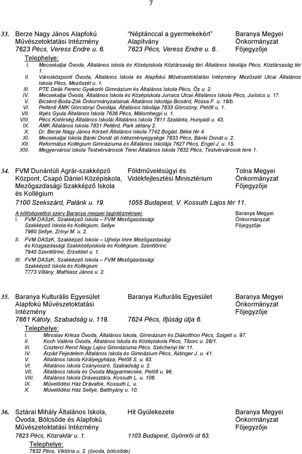 PTE Deák Ferenc Gyakorló Gimnázium és Általános Iskola Pécs, Őz u. 2. IV. Mecsekaljai Óvoda, Általános Iskola és Középiskola Jurisics Utcai Általános Iskola Pécs, Jurisics u. 17. V.