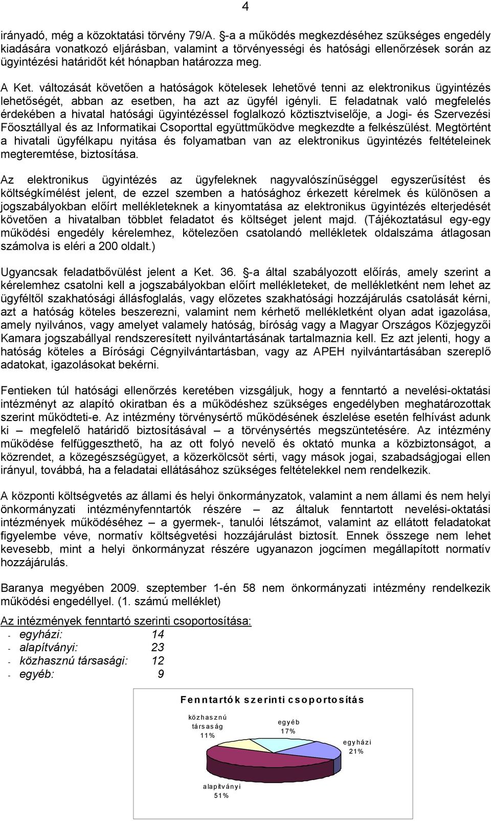 változását követően a hatóságok kötelesek lehetővé tenni az elektronikus ügyintézés lehetőségét, abban az esetben, ha azt az ügyfél igényli.