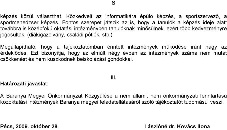 családi pótlék, stb.) Megállapítható, hogy a tájékoztatómban érintett intézmények működése iránt nagy az érdeklődés.