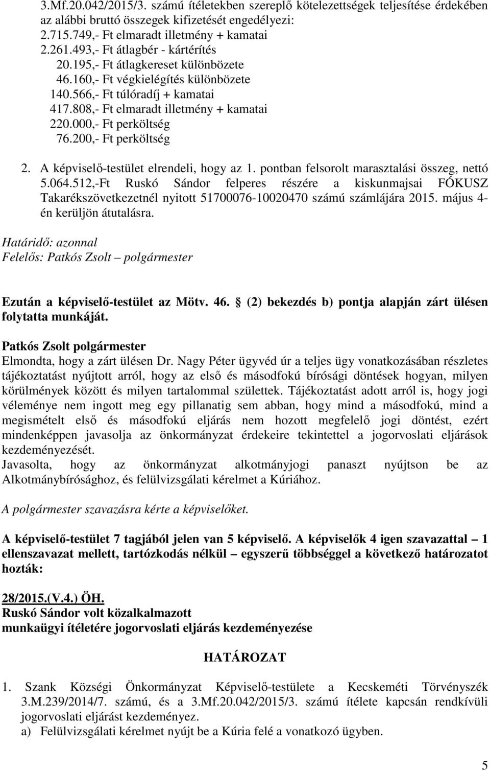 000,- Ft perköltség 76.200,- Ft perköltség 2. A képviselő-testület elrendeli, hogy az 1. pontban felsorolt marasztalási összeg, nettó 5.064.