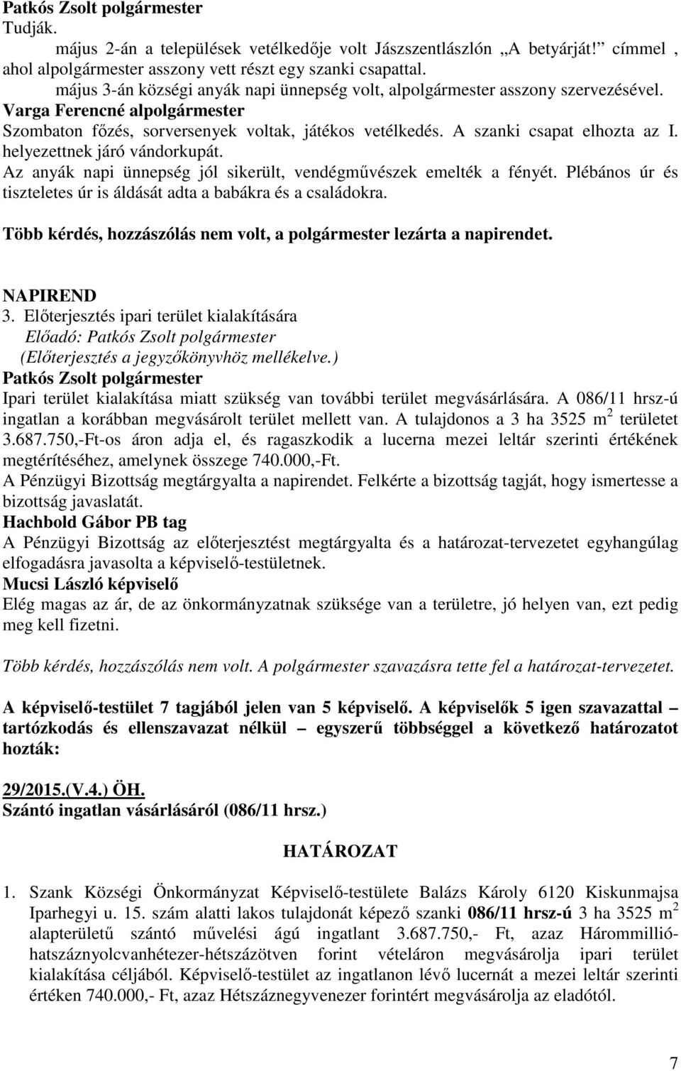 helyezettnek járó vándorkupát. Az anyák napi ünnepség jól sikerült, vendégművészek emelték a fényét. Plébános úr és tiszteletes úr is áldását adta a babákra és a családokra.