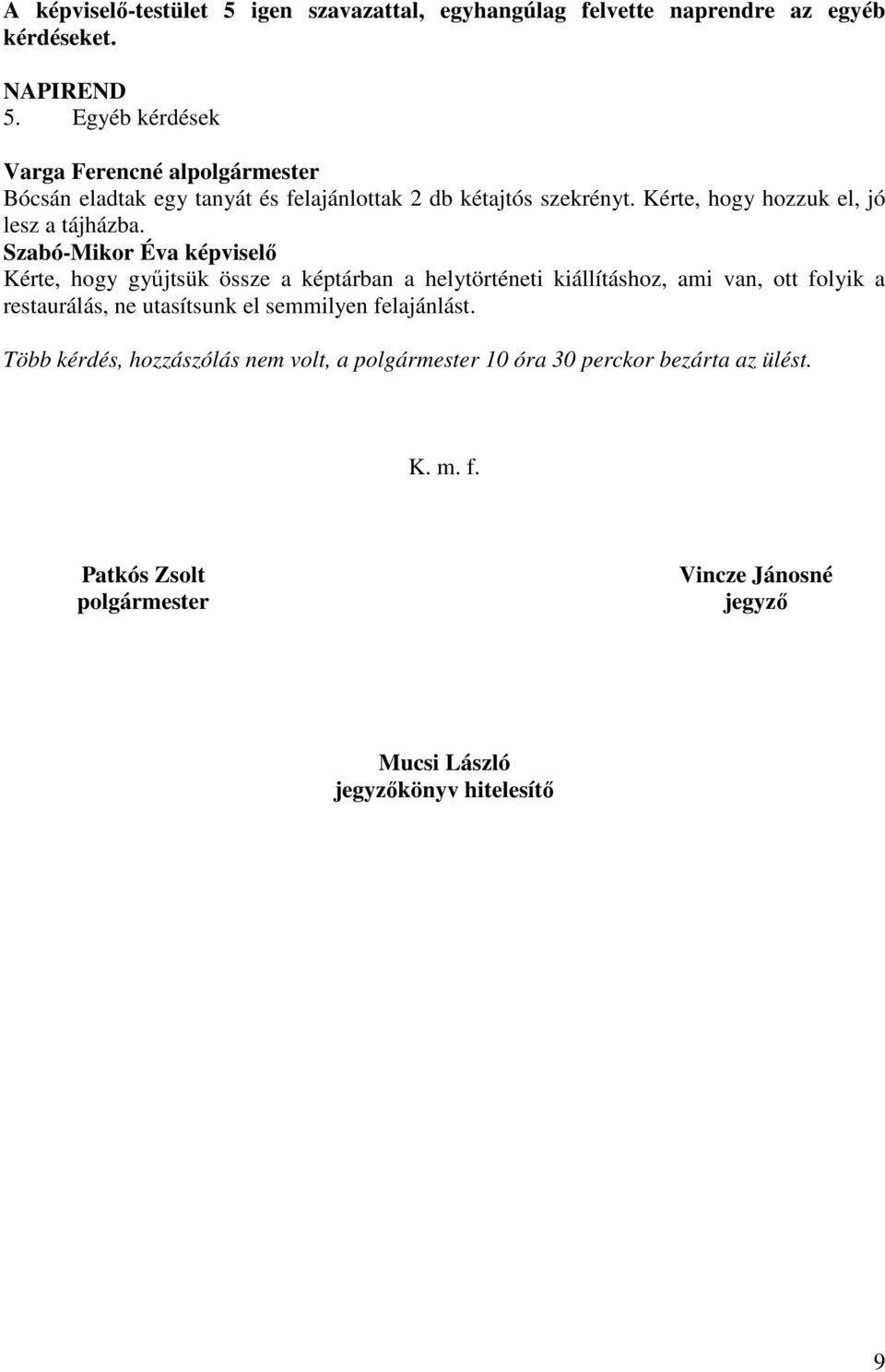 Szabó-Mikor Éva képviselő Kérte, hogy gyűjtsük össze a képtárban a helytörténeti kiállításhoz, ami van, ott folyik a restaurálás, ne utasítsunk el