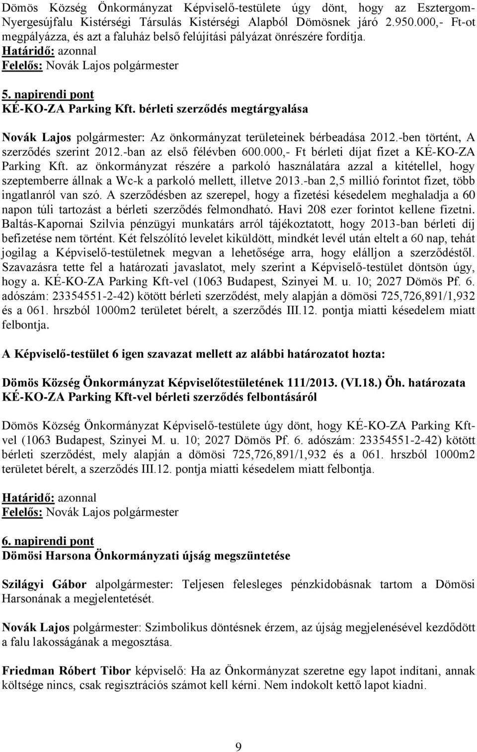 bérleti szerződés megtárgyalása Novák Lajos polgármester: Az önkormányzat területeinek bérbeadása 2012.-ben történt, A szerződés szerint 2012.-ban az első félévben 600.
