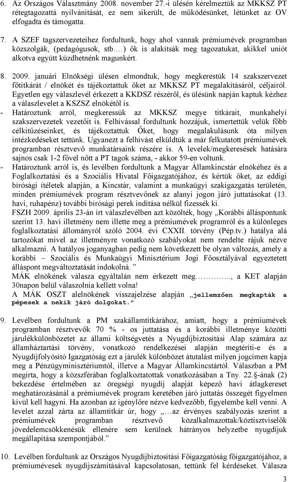 2009. januári Elnökségi ülésen elmondtuk, hogy megkerestük 14 szakszervezet főtitkárát / elnökét és tájékoztattuk őket az MKKSZ PT megalakításáról, céljairól.