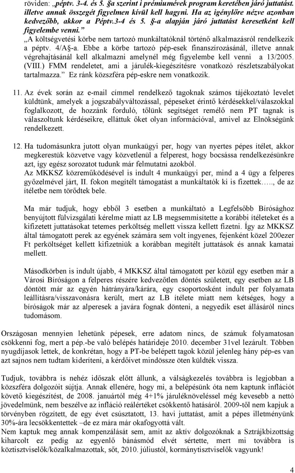 Ebbe a körbe tartozó pép-esek finanszírozásánál, illetve annak végrehajtásánál kell alkalmazni amelynél még figyelembe kell venni a 13/2005. (VIII.