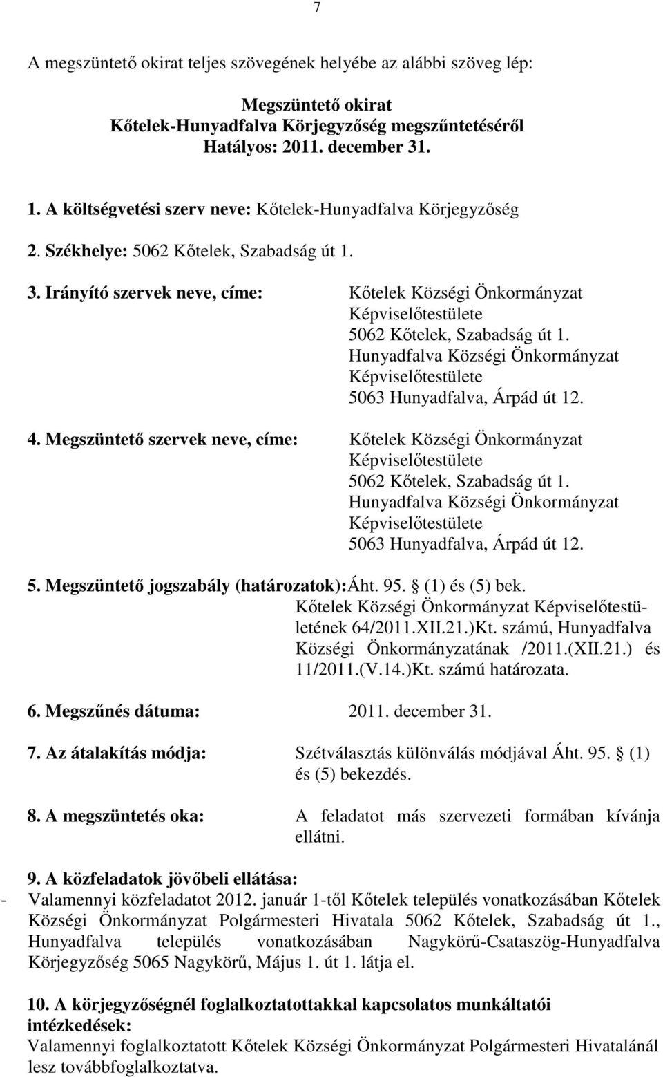 Hunyadfalva Községi Önkormányzat 5063 Hunyadfalva, Árpád út 12. 4. Megszüntetı szervek neve, címe: Kıtelek Községi Önkormányzat 5062 Kıtelek, Szabadság út 1.