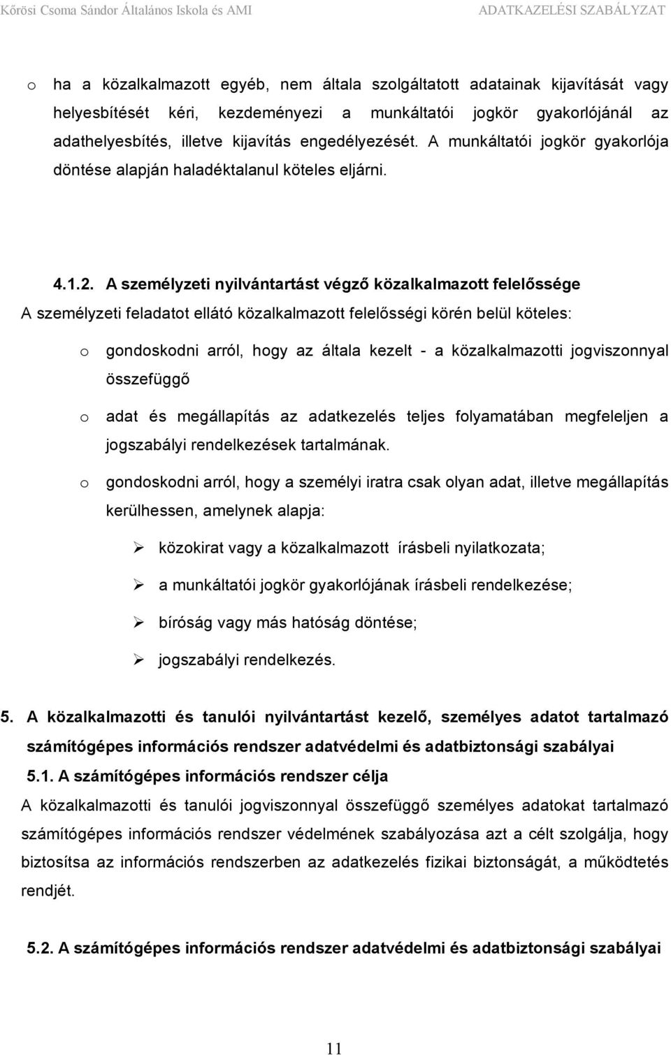 A személyzeti nyilvántartást végző közalkalmazott felelőssége A személyzeti feladatot ellátó közalkalmazott felelősségi körén belül köteles: o gondoskodni arról, hogy az általa kezelt - a