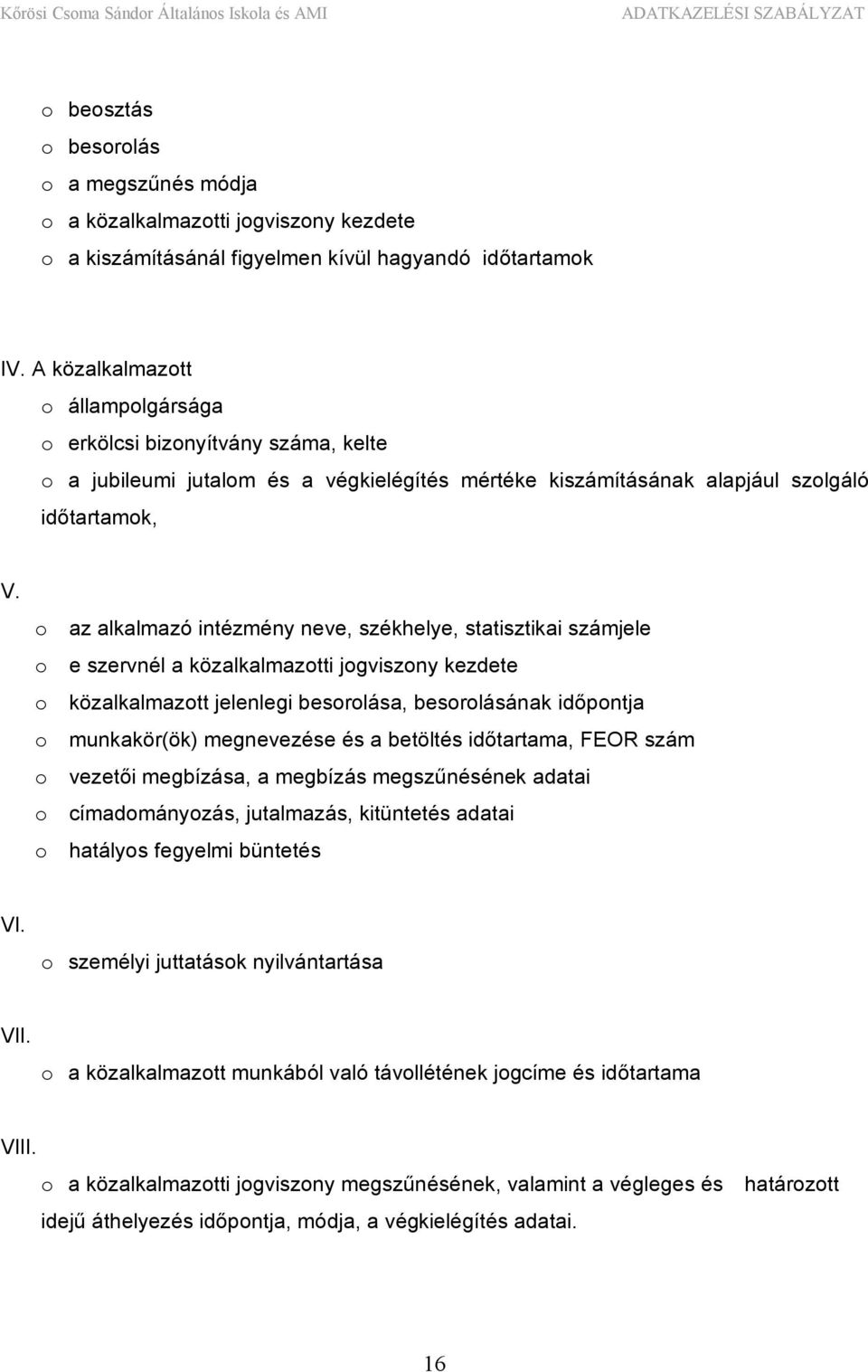 o az alkalmazó intézmény neve, székhelye, statisztikai számjele o e szervnél a közalkalmazotti jogviszony kezdete o közalkalmazott jelenlegi besorolása, besorolásának időpontja o munkakör(ök)