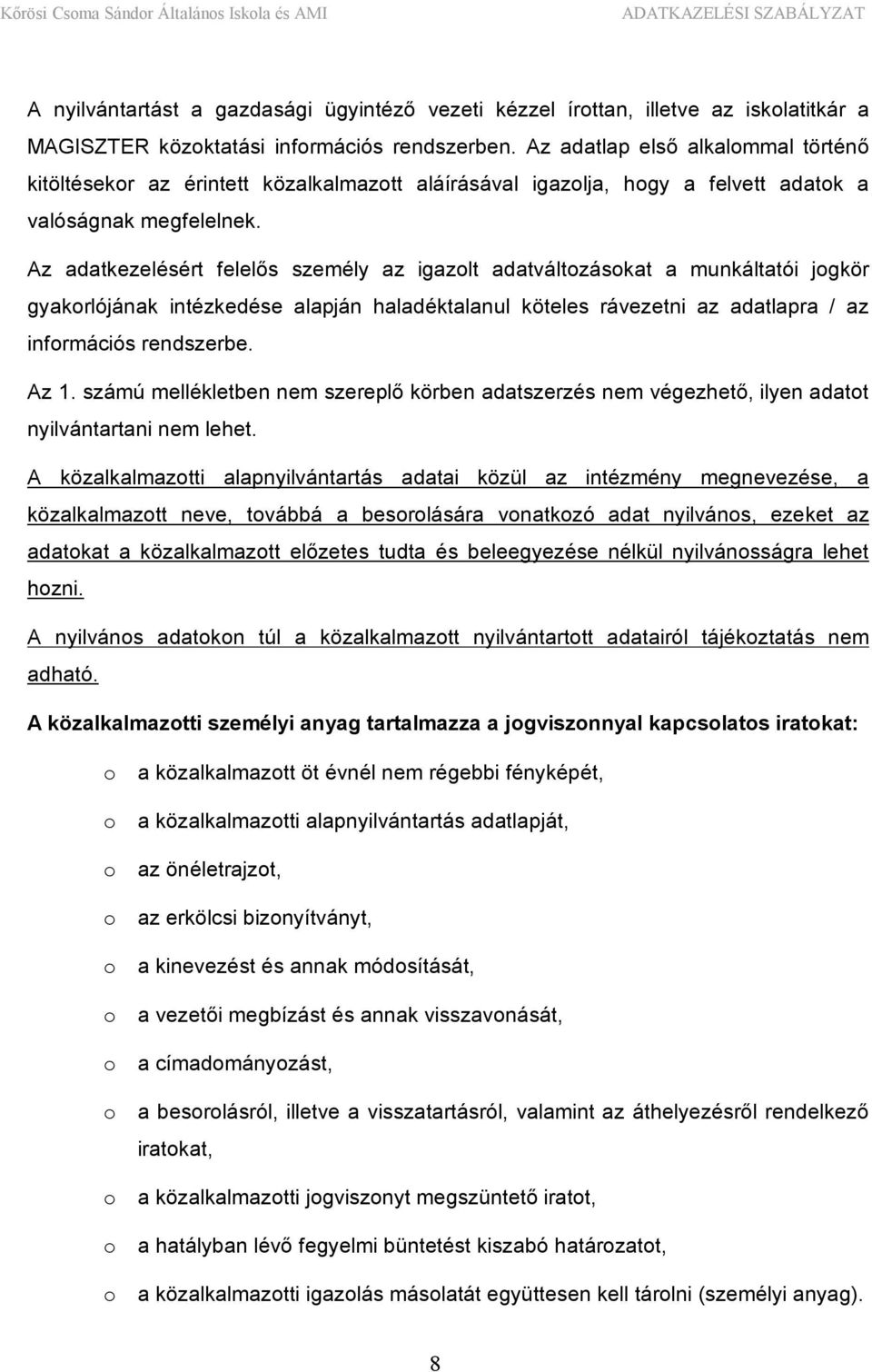 Az adatkezelésért felelős személy az igazolt adatváltozásokat a munkáltatói jogkör gyakorlójának intézkedése alapján haladéktalanul köteles rávezetni az adatlapra / az információs rendszerbe. Az 1.