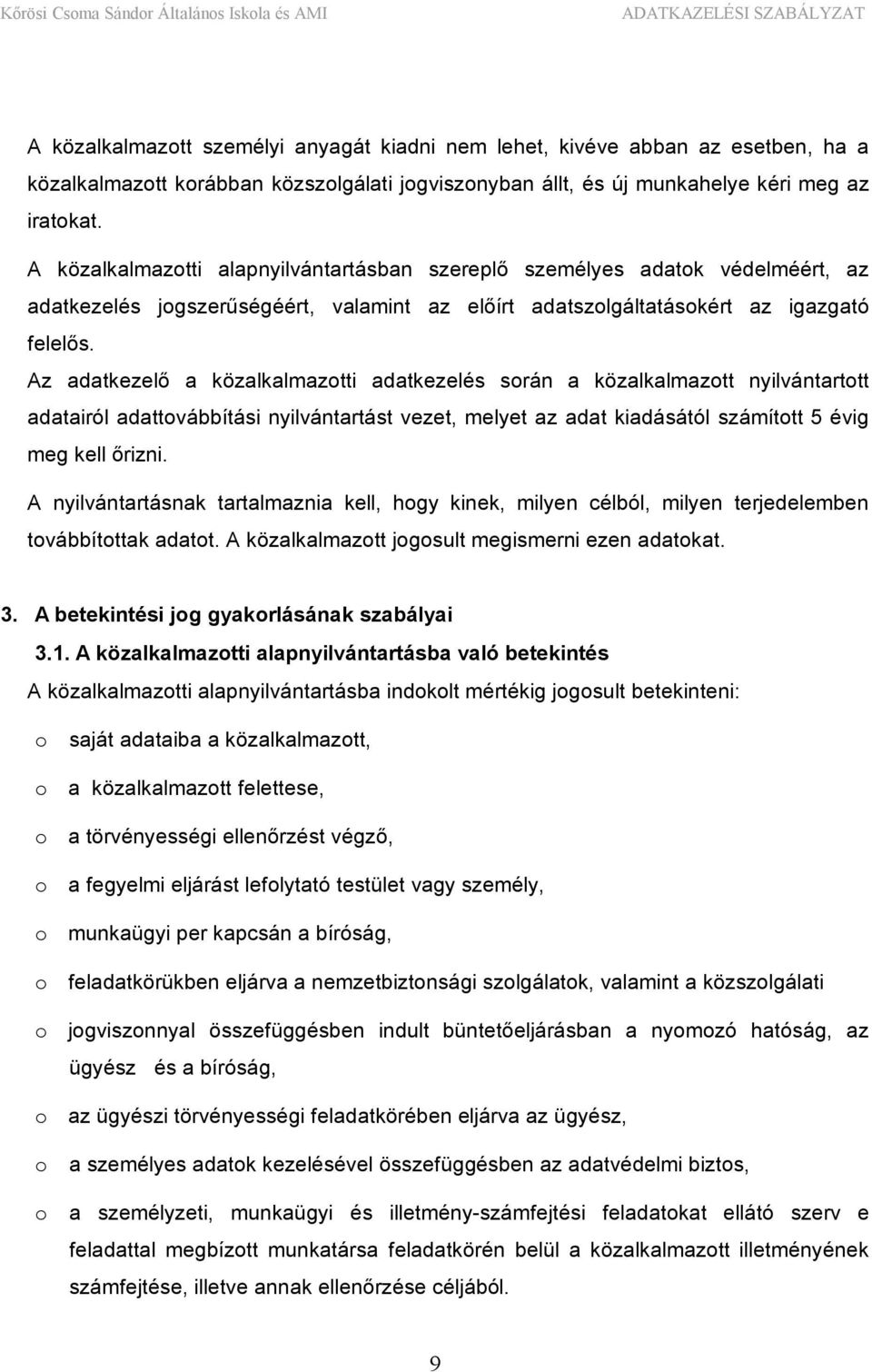 Az adatkezelő a közalkalmazotti adatkezelés során a közalkalmazott nyilvántartott adatairól adattovábbítási nyilvántartást vezet, melyet az adat kiadásától számított 5 évig meg kell őrizni.