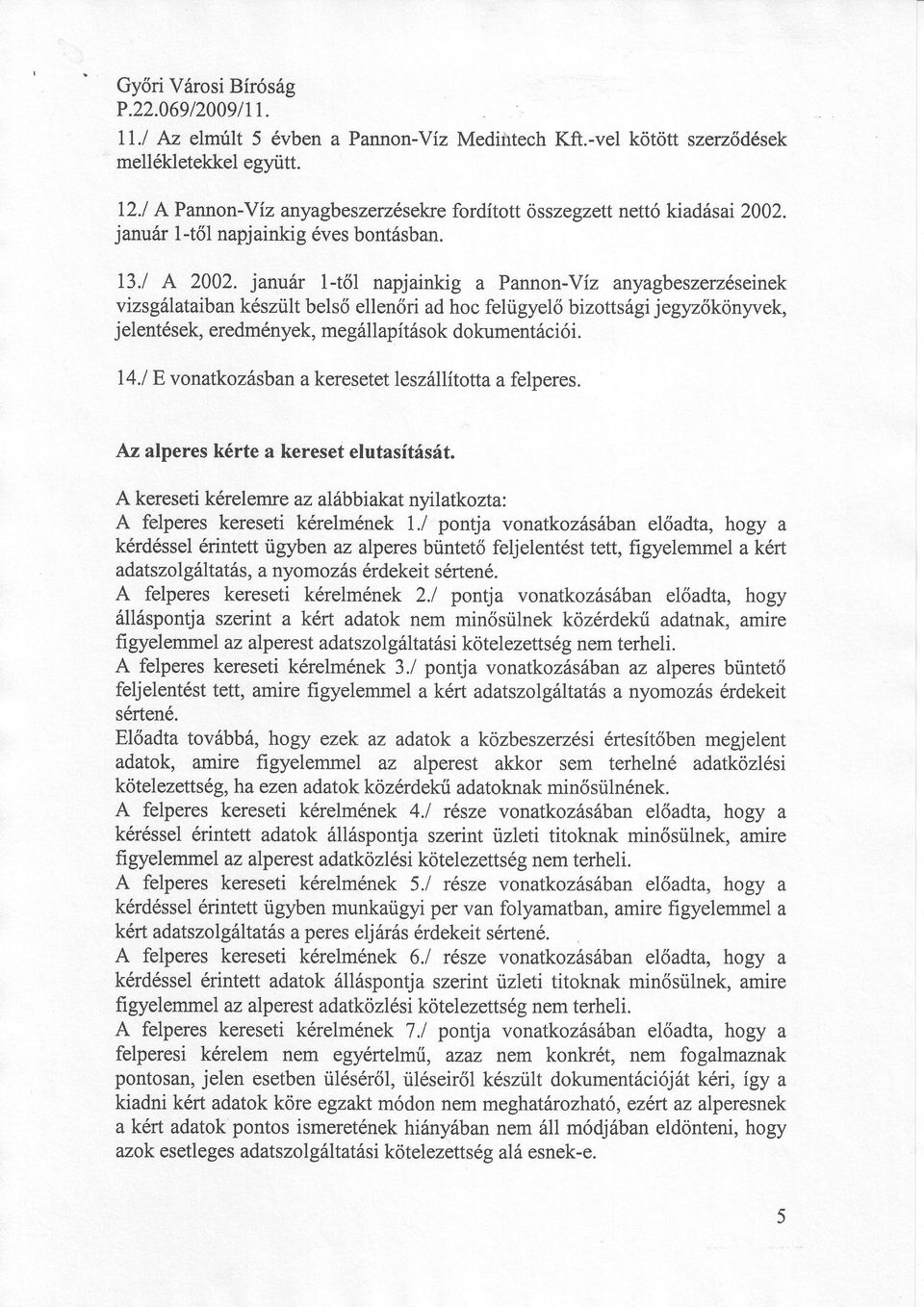 l A 2002, január 1-tő1 napjainkig a Pannon-Víz anyagbeszerzseinek vizsgiataibankszültbelső ellenőri ad hoc felügyelő bizottságijegyzőkönyvek, jelentsek, eredmnyek, megállapításokdokumentációi. I4.