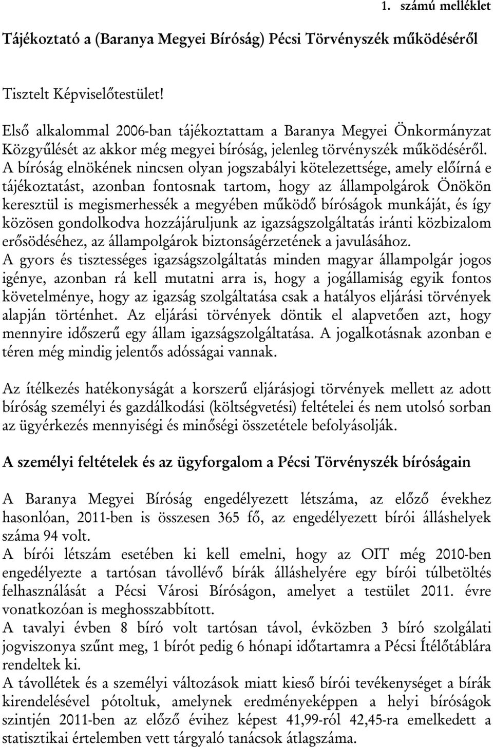 A bíróság elnökének nincsen olyan jogszabályi kötelezettsége, amely előírná e tájékoztatást, azonban fontosnak tartom, hogy az állampolgárok Önökön keresztül is megismerhessék a megyében működő