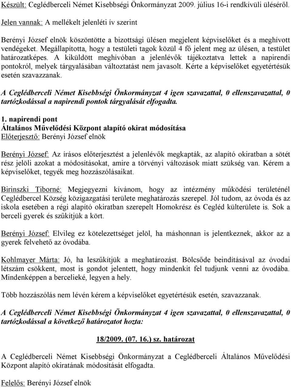 Megállapította, hogy a testületi tagok közül 4 fő jelent meg az ülésen, a testület határozatképes.